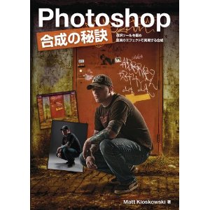 Photoshop 合成の秘訣 -選択ツールを極め 驚異のエフェクトで実現する合成- Photoshop Compositing Secrets 日本語版